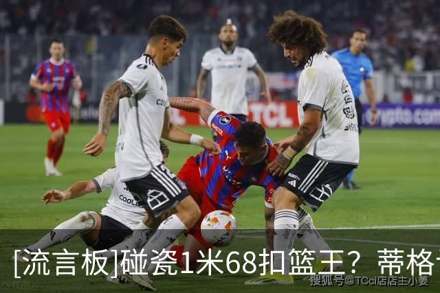 [流言板]碰瓷1米68扣篮王？蒂格认为自己的扣篮比斯伯特-韦伯更炸裂